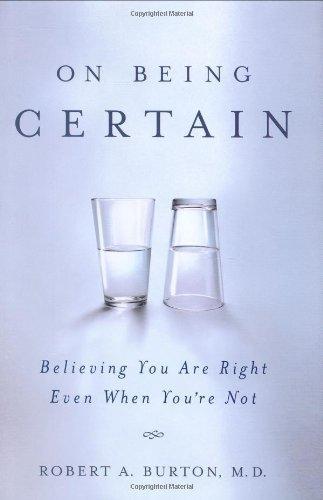 Robert Burton: On Being Certain : Believing You Are Right Even When You're Not (2008)