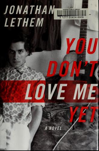 Jonathan Lethem: You Don't Love Me Yet (Hardcover, 2007, Doubleday)