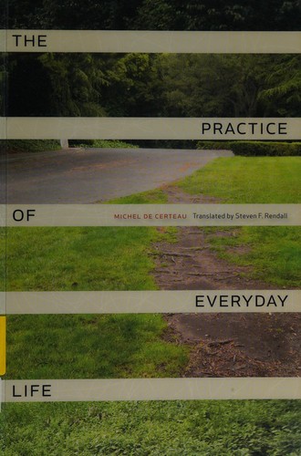 Michel de Certeau, Steven F. Rendall: Practice of Everyday Life (2011, University of California Press)