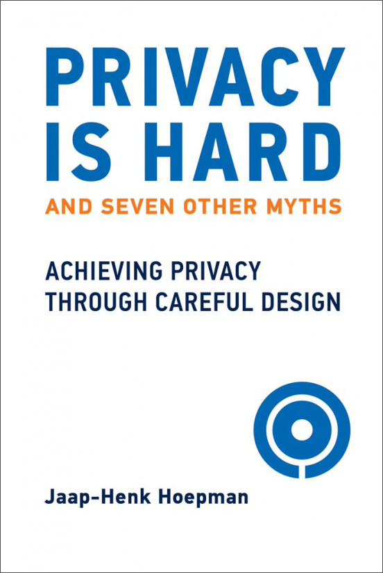 Jaap-Henk Hoepman: Privacy Is Hard and Seven Other Myths (2021, MIT Press)
