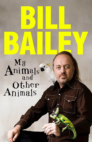 Bill Bailey: My Animals, and Other Animals (Hardcover, 2024, Quercus)