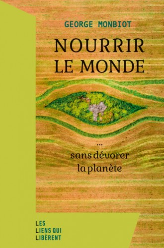 George Monbiot, George Monbiot, Enrique Maldonado Roldán: Nourrir le monde (French language, 2023, Les Liens qui Libèrent)