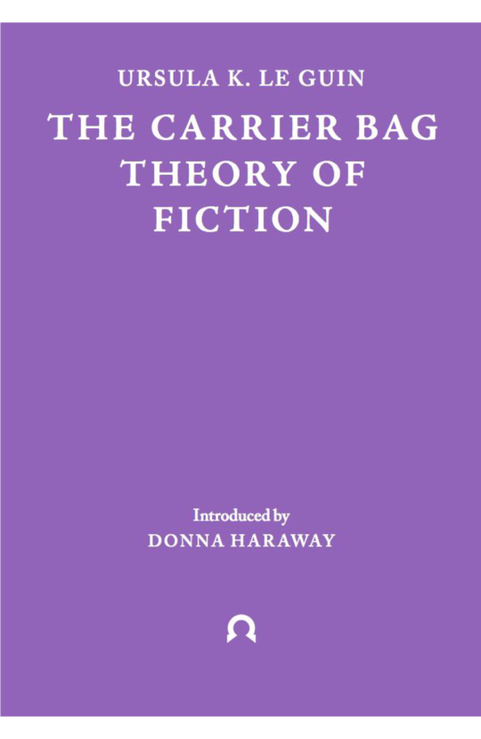 Ursula K. Le Guin: The Carrier Bag Theory of Fiction (2019, Ignota Books)