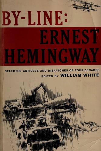 Ernest Hemingway: By-line: Ernest Hemingway (1967, Scribner)