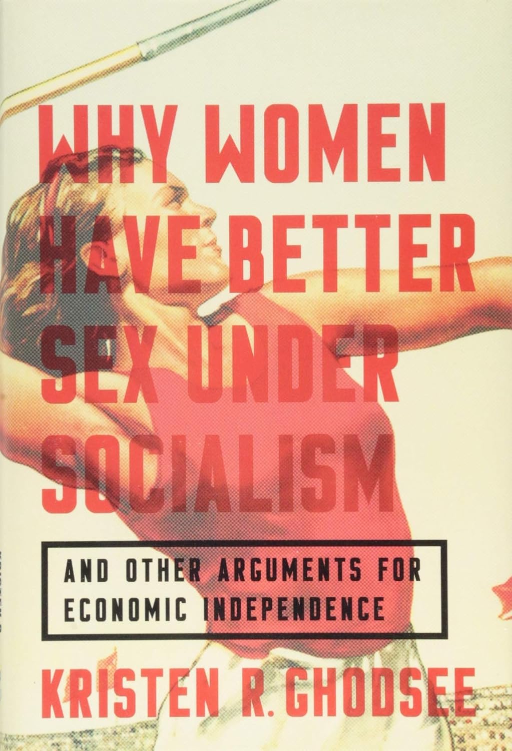 Kristen Ghodsee: Why Women Have Better Sex under Socialism (2018, Penguin Random House)