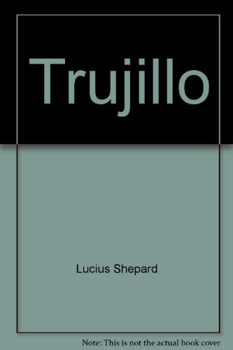 Lucius Shepard: Trujillo (2004, PS Publishing)