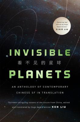 Cixin Liu, Ken Liu, Chen Qiufan, Hao Jingfang, Xia Jia, Ma Boyong, Tang Fei, Cheng Jingbo: Invisible Planets (Hardcover, 2016, Tor Books)