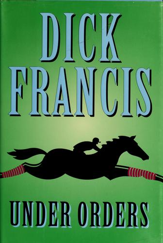 Dick Francis: Under orders (Hardcover, 2006, G.P. Putnam's Sons)