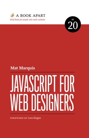 Mat Marquis: JavaScript for Web Designers (2016, A Book Apart)