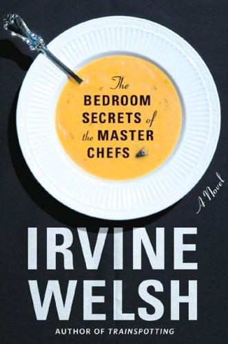 Irvine Welsh: The Bedroom Secrets of the Master Chefs (2006, W. W. Norton)