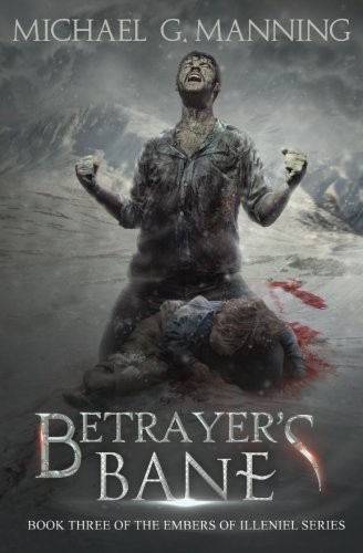 Michael G. Manning: Betrayer's Bane: Book 3 (Embers of Illeniel) (Volume 3) (Michael G. Manning)