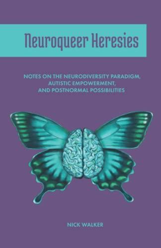 Nick Walker: Neuroqueer Heresies: Notes on the Neurodiversity Paradigm, Autistic Empowerment, and Postnormal Possibilities (2021)