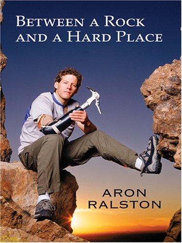 Aron Ralston: Between A Rock and A Hard Place (2005, Thorndike Press)