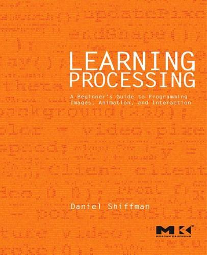 Daniel Shiffman: Learning Processing : a beginner's guide to programming images, animation, and interaction (2008)