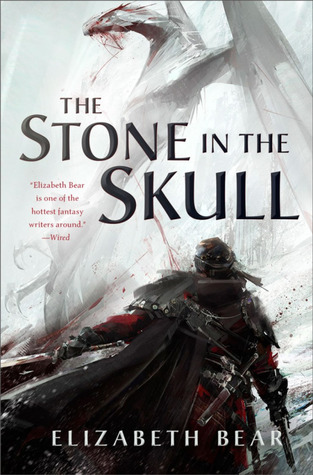 Elizabeth Bear: The Stone in the Skull (2017, Tor Books)