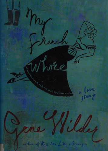 Gene Wilder: My French whore (2007, St. Martin's Press)