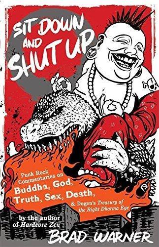 Brad Warner: Sit Down and Shut Up: Punk Rock Commentaries on Buddha, God, Truth, Sex, Death, and Dogen's Treasury of the Right Dharma Eye (2007)