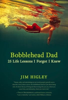 Jim Higley: Bobblehead Dad 25 Life Lessons I Forgot I Knew (2011, Greenleaf Book Group)