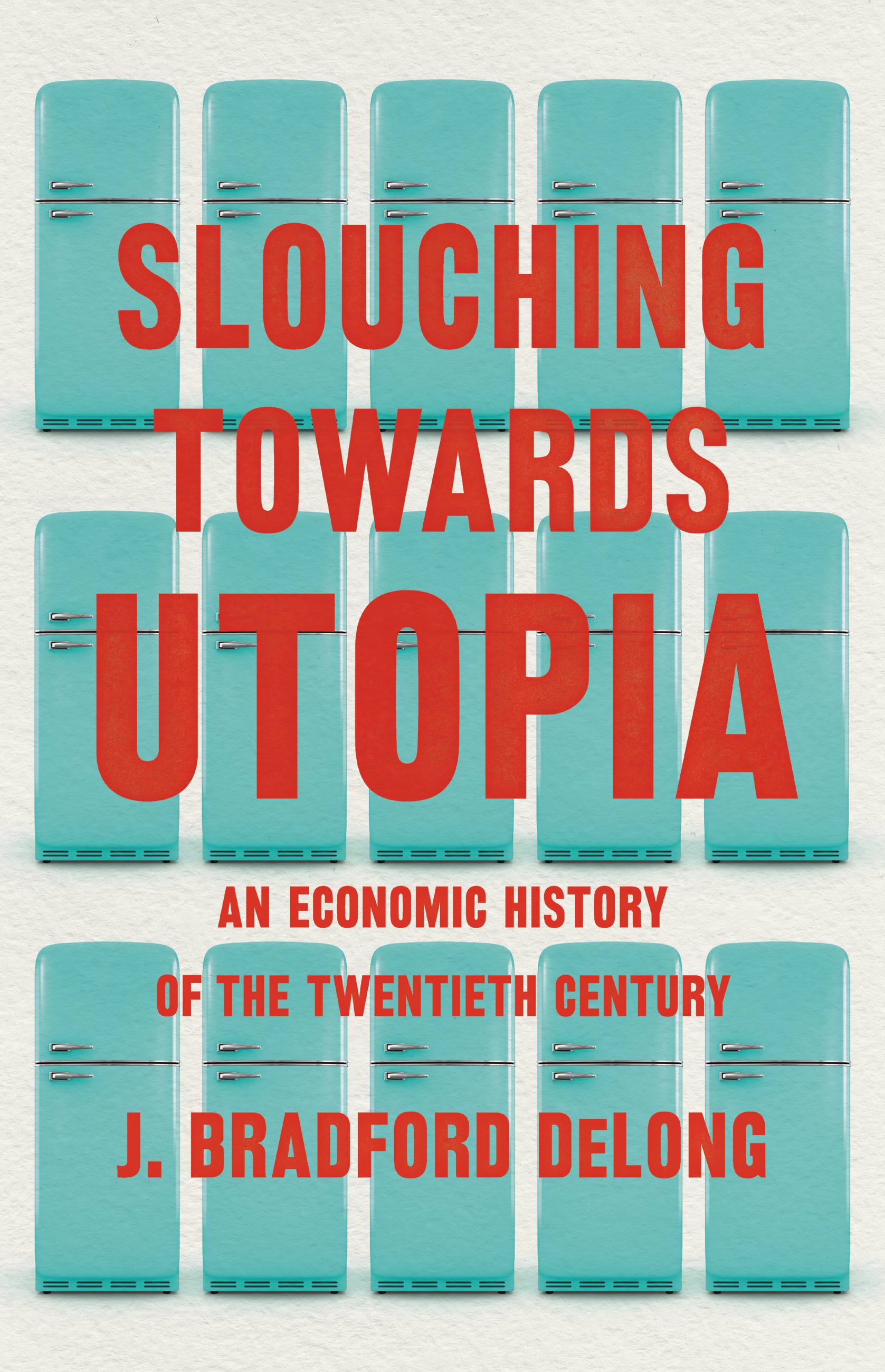 Bradford DeLong: Slouching Towards Utopia (2022, Basic Books)