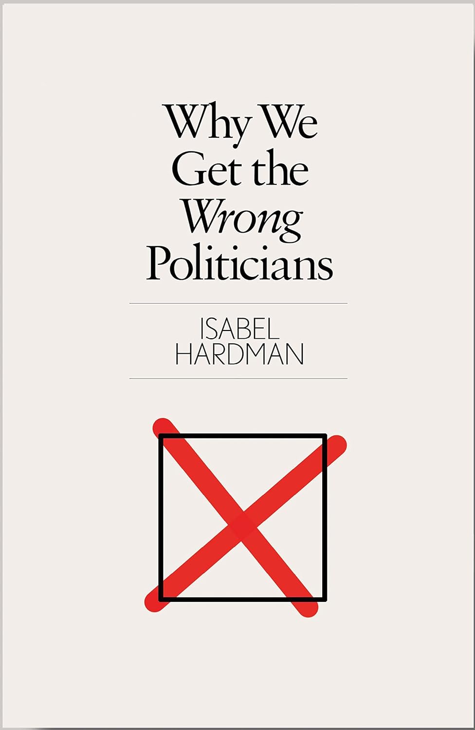 Isabel Hardman: Why We Get the Wrong Politicians (2018, Atlantic Books, Limited)