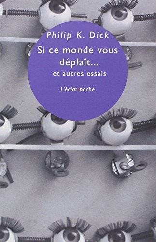 Philip K. Dick: Si ce monde vous déplaît... et autres essais (2015, Editions de l'Eclat)