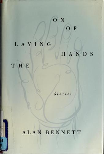 Alan Bennett: The laying on of hands (2002, Picador USA)