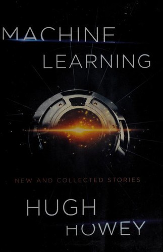 Hugh Howey (duplicate): Machine Learning: New and Collected Stories (2017, John Joseph Adams/Houghton Mifflin Harcourt)