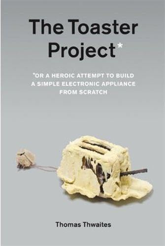 Thomas Thwaites: The toaster project (Paperback, 2011, Princeton Architectural Press)