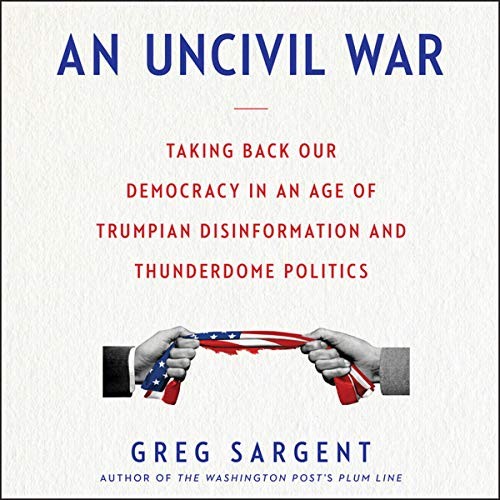 Greg Sargent: An Uncivil War (AudiobookFormat, 2018, Harpercollins, HarperCollins and Blackstone Audio)