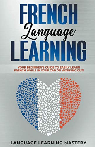 Language Learning Mastery: French Language Learning (Paperback, 2020, Whiteflowerpublsihing, WhiteFlowerPublsihing)