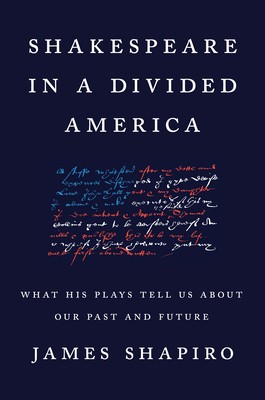 James Shapiro: Shakespeare in a Divided America: What His Plays Tell Us about Our Past and Future (2020, Penguin Press)