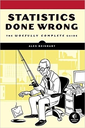 Alex Reinhart: Statistics Done Wrong (2015, No Starch Press)