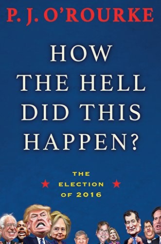 P. J. O'Rourke: How the Hell Did This Happen? (Paperback, 2018, Grove Press)