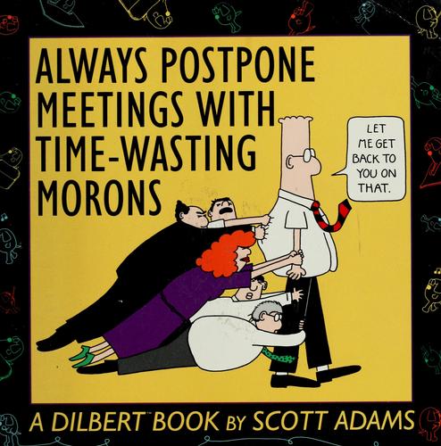 Scott Adams: Always postpone meetings with time-wasting morons (1992, Andrews and McMeel, Andrews McMeel Publishing)