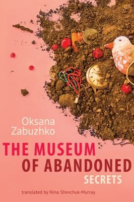 Oksana Zabuzhko: The Museum Of Abandoned Secrets (2012, Amazon Publishing)