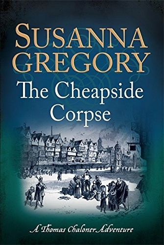 Susanna Gregory: The Cheapside Corpse (Exploits of Thomas Chaloner) (2015, Little, Brown Book Group)