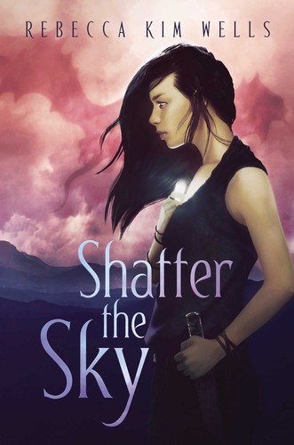 Rebecca Kim Wells: Shatter the Sky (Hardcover, 2019, Simon & Schuster)