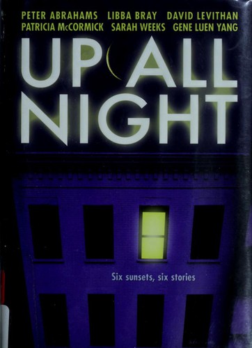 Libba Bray, David Levithan, Peter Abrahams, Peter Abrahams, Patricia Mccormick, Gene Luen Yang, Gene Yang, Laura Geringer, Sarah Weeks: Up All Night (Hardcover, 2008, Laura Geringer Books/HarperTeen)