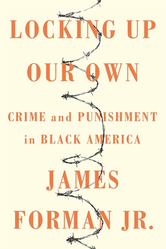 James Forman: Locking up our own (2017, Farrar, Straus and Giroux)