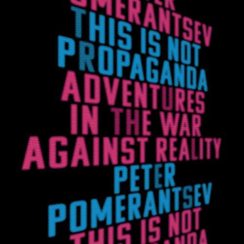 Peter Pomerantsev: This Is Not Propaganda (AudiobookFormat, 2019, Public Affairs, Hachette B and Blackstone Publishing)