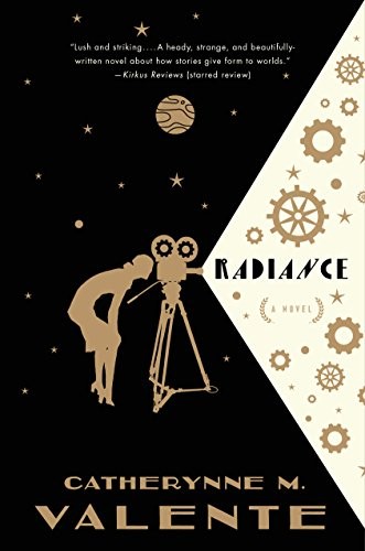 Catherynne M. Valente: Radiance: A Novel (Tor Books)