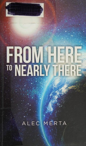 Alec Merta: From Here to Nearly There (2014, CreateSpace Independent Publishing Platform)