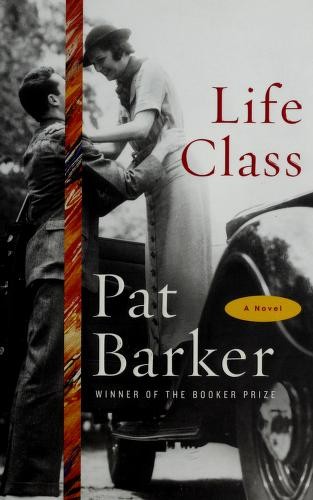 Pat Barker: Life Class (Hardcover, 2008, Doubleday)