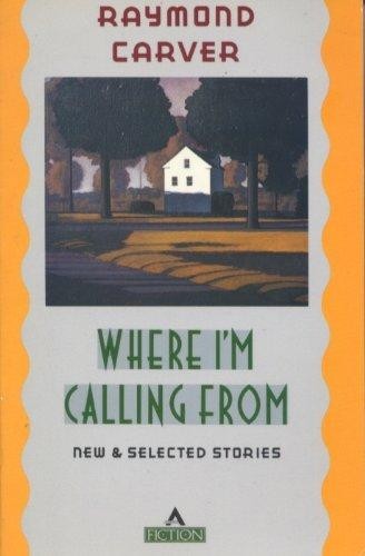 Raymond Carver: Where I'm Calling From (Hardcover, 1988, Atlantic Monthly Press)