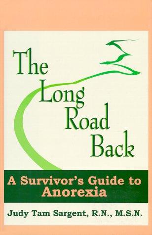 Judy Tam Sargent: The Long Road Back, A Survivors Guide to Anorexia (Hardcover, 1999, North Star Publications (MA))