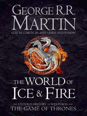 George R. R. Martin, Linda Antonsson, Elio Garcia: The World of Ice and Fire (2014, HarperCollins Publishers)