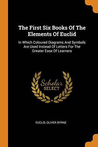 Euclid, Oliver Byrne: The First Six Books Of The Elements Of Euclid (Paperback, 2018, Franklin Classics)