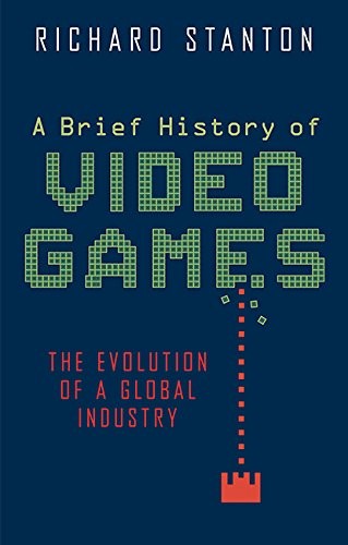 Richard Stanton: A Brief History of Video Games (2015, Running Press Adult)