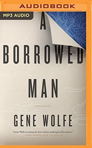 Gene Wolfe, Kevin T. Collins: Borrowed Man, A (AudiobookFormat, 2016, Audible Studios on Brilliance Audio)