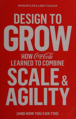 David Butler, Linda Tischler: Design to Grow: How Coca-Cola Learned to Combine Scale and Agility (2015, Portfolio Penguin)